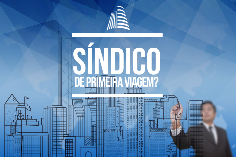 Síndico de primeira viagem? Entenda melhor suas funções Síndico de primeira viagem? Entenda melhor suas funções